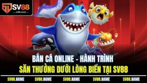 Bắn Cá Online: Hành Trình Săn Thưởng Dưới Lòng Biển Tại SV88