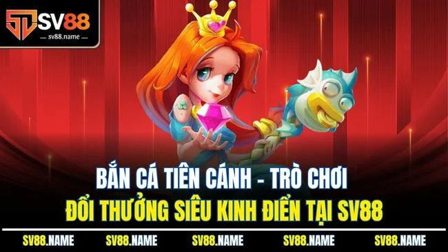 Bắn Cá Tiên Cánh - Trò Chơi Đổi Thưởng Siêu Kinh Điển Tại SV88