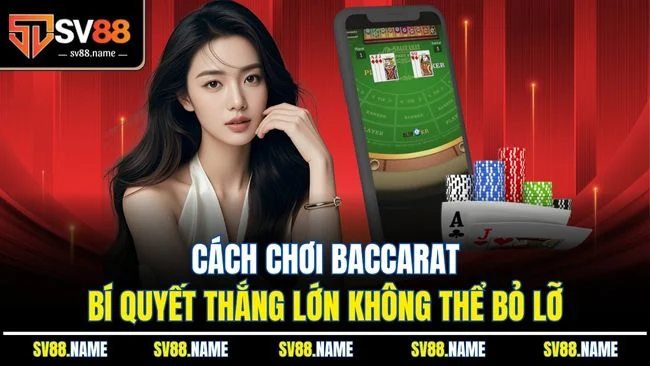 Cách Chơi Baccarat - Bí Quyết Thắng Lớn Không Thể Bỏ Lỡ