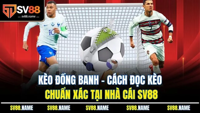 Kèo Đồng Banh – Cách Đọc Kèo Chuẩn Xác Tại Nhà Cái SV88