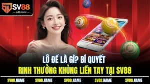 Lô Đề Là Gì? Bí Quyết Rinh Thưởng Khủng Liền Tay Tại SV88