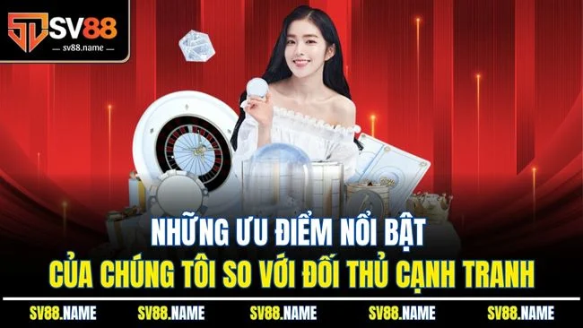 Những ưu điểm nổi bật của chúng tôi so với đối thủ cạnh tranh