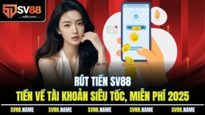 Rút Tiền SV88 – Tiền Về Tài Khoản Siêu Tốc, Miễn Phí 2025