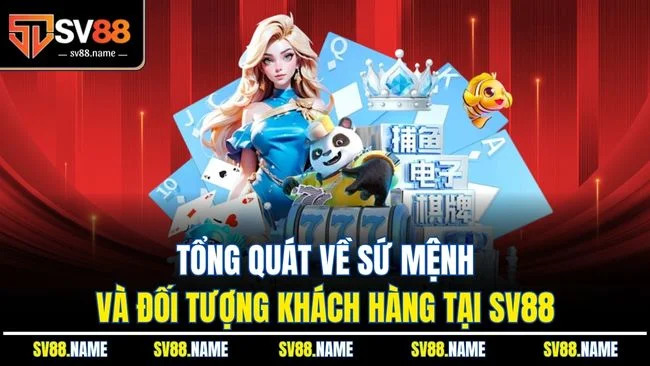 Tổng quát về sứ mệnh và đối tượng khách hàng tại SV88